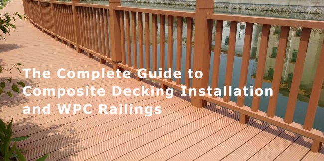 The Complete Guide to Composite Decking Installation and WPC Railings，professional instructions for composite decking installation and WPC railing systems